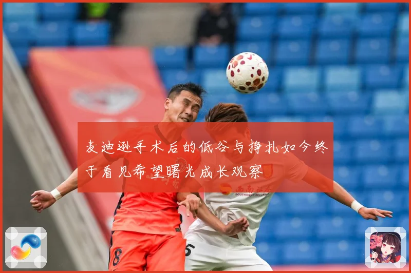 麦迪逊手术后的低谷与挣扎如今终于看见希望曙光成长观察