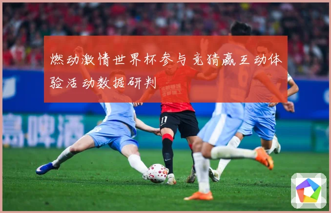 燃动激情世界杯参与竞猜赢互动体验活动数据研判