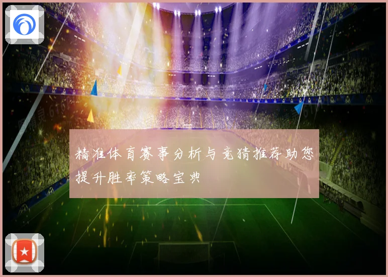 精准体育赛事分析与竞猜推荐助您提升胜率策略宝典
