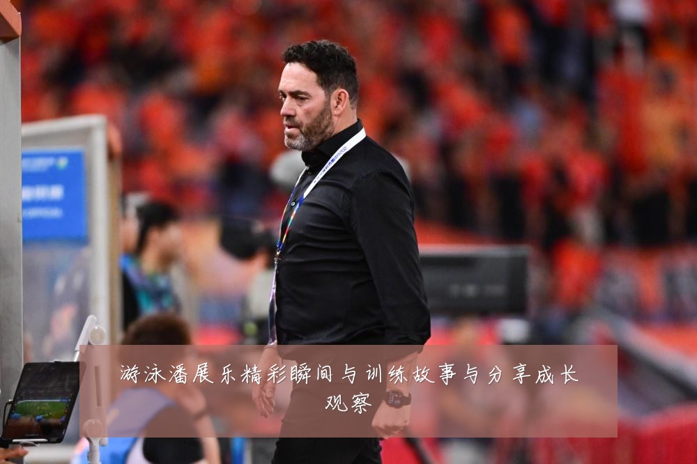 游泳潘展乐精彩瞬间与训练故事与分享成长观察